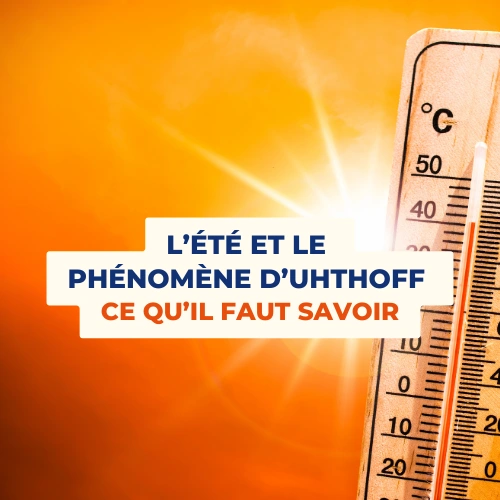 L’été et le phénomène d'Uhthoff : ce qu’il faut savoir